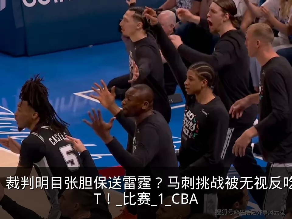 裁判明目张胆保送雷霆？马刺挑战被无视反吃T！_比赛_1_CBA